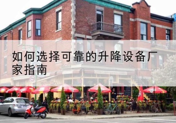 积石山电动升降机厂家-如何选择可靠的升降设备厂家指南
